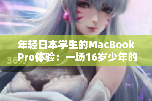 年轻日本学生的MacBook Pro体验：一场16岁少年的评测