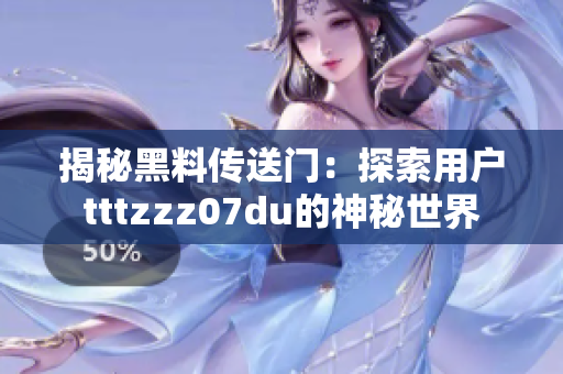 揭秘黑料传送门：探索用户tttzzz07du的神秘世界