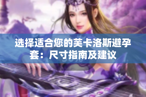 选择适合您的芙卡洛斯避孕套：尺寸指南及建议