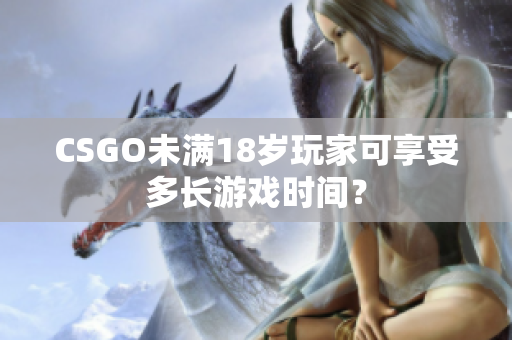 CSGO未满18岁玩家可享受多长游戏时间？