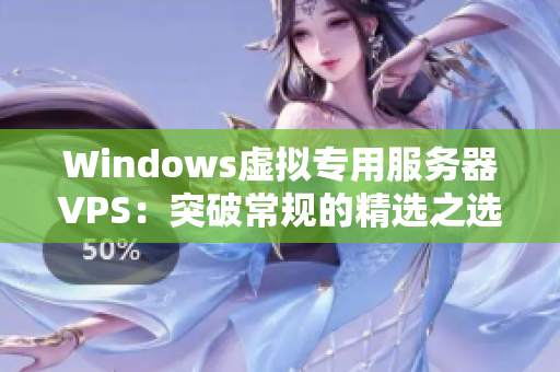 Windows虚拟专用服务器VPS：突破常规的精选之选