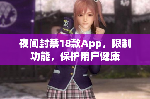 夜间封禁18款App，限制功能，保护用户健康