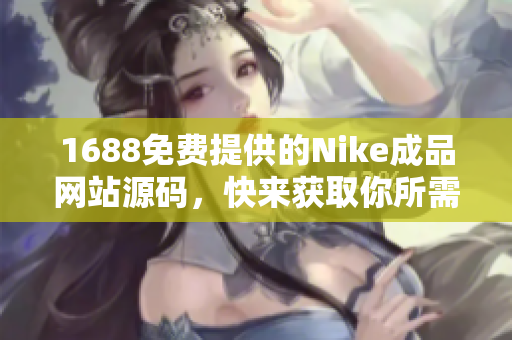 1688免费提供的Nike成品网站源码，快来获取你所需的专业设计！