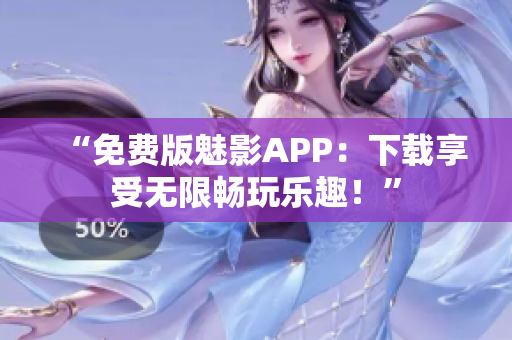 “免费版魅影APP：下载享受无限畅玩乐趣！”