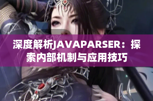 深度解析JAVAPARSER：探索内部机制与应用技巧