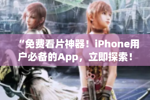 “免费看片神器！iPhone用户必备的App，立即探索！”