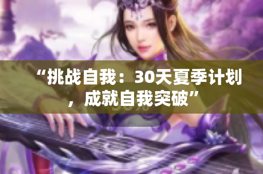 “挑战自我：30天夏季计划，成就自我突破”