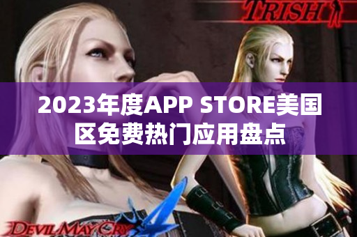 2023年度APP STORE美国区免费热门应用盘点