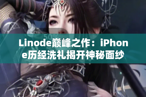 Linode巅峰之作：iPhone历经洗礼揭开神秘面纱