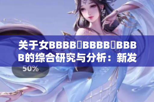 关于女BBBB槡BBBB槡BBBB的综合研究与分析：新发现与展望