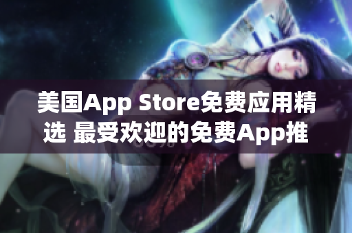 美国App Store免费应用精选 最受欢迎的免费App推荐