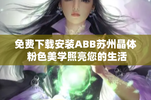 免费下载安装ABB苏州晶体 粉色美学照亮您的生活