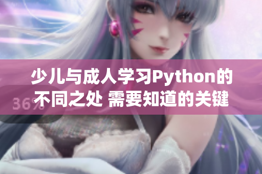 少儿与成人学习Python的不同之处 需要知道的关键区别