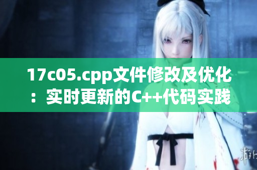 17c05.cpp文件修改及优化：实时更新的C++代码实践