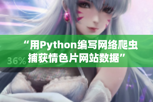 “用Python编写网络爬虫捕获情色片网站数据”