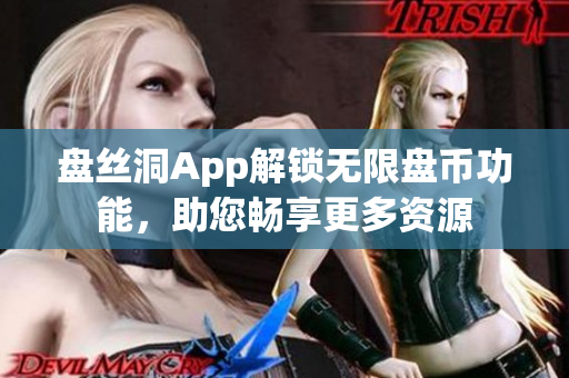 盘丝洞App解锁无限盘币功能，助您畅享更多资源