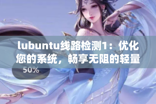 lubuntu线路检测1：优化您的系统，畅享无阻的轻量级体验