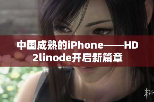 中国成熟的iPhone——HD2linode开启新篇章