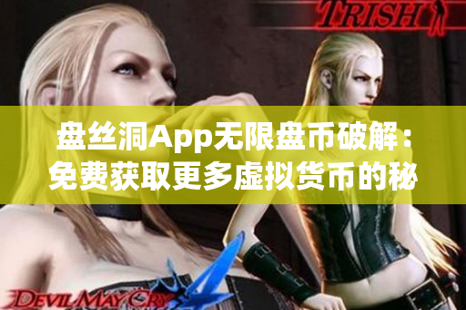 盘丝洞App无限盘币破解：免费获取更多虚拟货币的秘密方法揭秘