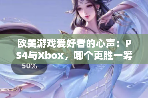 欧美游戏爱好者的心声：PS4与Xbox，哪个更胜一筹？