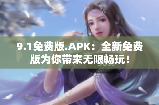 9.1免费版.APK：全新免费版为你带来无限畅玩！