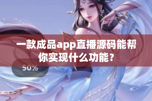 一款成品app直播源码能帮你实现什么功能？