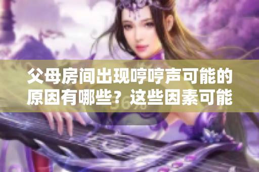 父母房间出现哼哼声可能的原因有哪些？这些因素可能是什么？