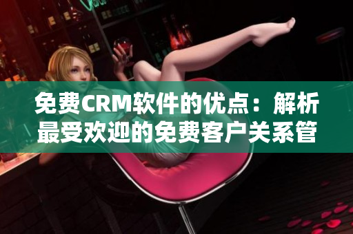 免费CRM软件的优点：解析最受欢迎的免费客户关系管理工具