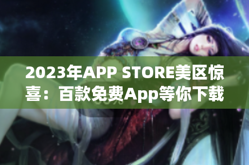 2023年APP STORE美区惊喜：百款免费App等你下载