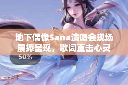 地下偶像Sana演唱会现场震撼呈现，歌词直击心灵