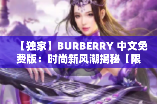 【独家】BURBERRY 中文免费版：时尚新风潮揭秘【限时免费阅读】