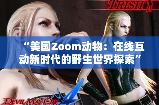 “美国Zoom动物：在线互动新时代的野生世界探索”