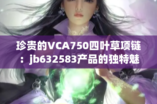 珍贵的VCA750四叶草项链：jb632583产品的独特魅力