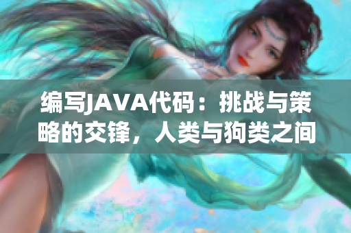 编写JAVA代码：挑战与策略的交锋，人类与狗类之间的对决