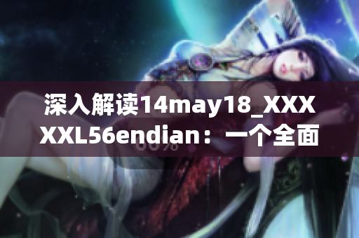 深入解读14may18_XXXXXL56endian：一个全面介绍