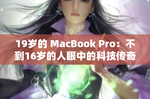 19岁的 MacBook Pro：不到16岁的人眼中的科技传奇与挑战