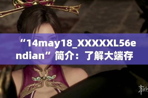 “14may18_XXXXXL56endian”简介：了解大端存储的基本概念