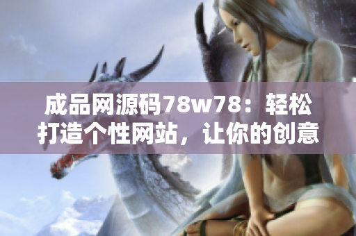 成品网源码78w78：轻松打造个性网站，让你的创意无限展现！