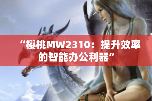 “樱桃MW2310：提升效率的智能办公利器”