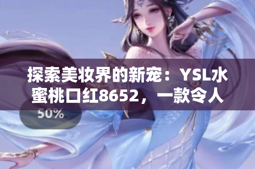 探索美妆界的新宠：YSL水蜜桃口红8652，一款令人心动的时尚选择