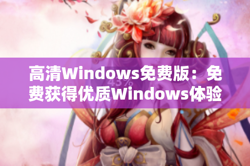 高清Windows免费版：免费获得优质Windows体验