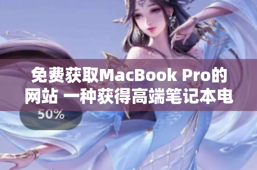 免费获取MacBook Pro的网站 一种获得高端笔记本电脑的新途径