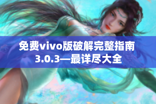 免费vivo版破解完整指南 3.0.3—最详尽大全