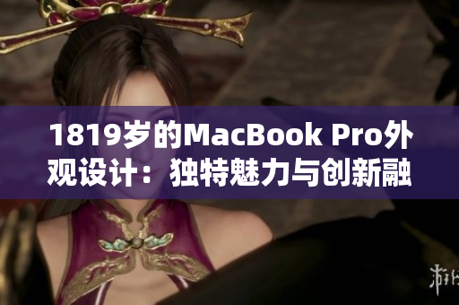 1819岁的MacBook Pro外观设计：独特魅力与创新融合