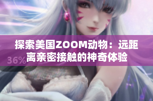 探索美国ZOOM动物：远距离亲密接触的神奇体验