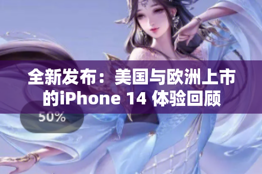 全新发布：美国与欧洲上市的iPhone 14 体验回顾