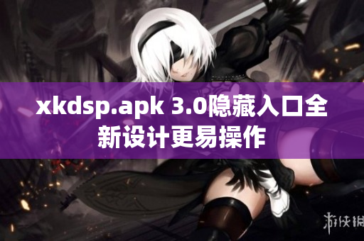 xkdsp.apk 3.0隐藏入口全新设计更易操作