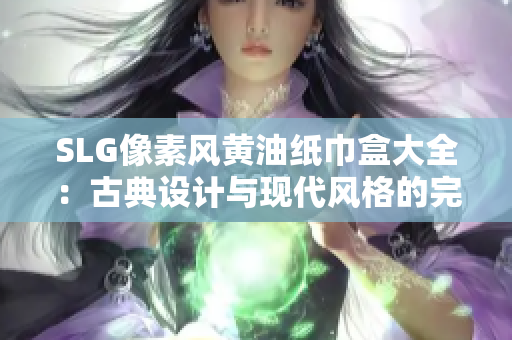 SLG像素风黄油纸巾盒大全：古典设计与现代风格的完美融合