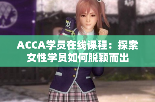 ACCA学员在线课程：探索女性学员如何脱颖而出