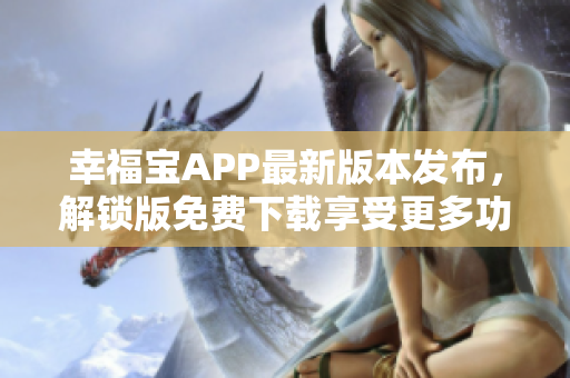 幸福宝APP最新版本发布，解锁版免费下载享受更多功能